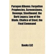 Paragon Albums : Forgotten Prophecies, Screenslaves, Revenge, Steelbound, the Dark Legacy, Law of the Blade, Chalice of Steel, the Final Command