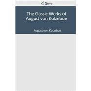 The Classic Works of August Von Kotzebue