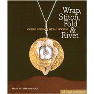 Wrap, Stitch, Fold & Rivet Making Designer Metal Jewelry