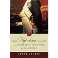 Was Napoleon Poisoned? : And Other Unsolved Mysteries of Royal History