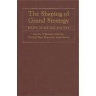 The Shaping of Grand Strategy: Policy, Diplomacy, and War