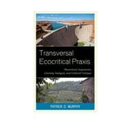 Transversal Ecocritical Praxis Theoretical Arguments, Literary Analysis, and Cultural Critique