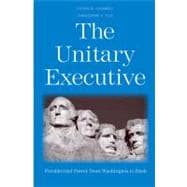 The Unitary Executive; Presidential Power from Washington to Bush