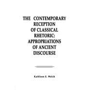 The Contemporary Reception of Classical Rhetoric: Appropriations of Ancient Discourse