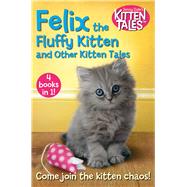 Felix the Fluffy Kitten and Other Kitten Tales 4 Books in 1!