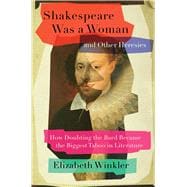 Shakespeare Was a Woman and Other Heresies How Doubting the Bard Became the Biggest Taboo in Literature