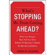 What's Stopping Me from Getting Ahead? What Your Manager Won’t Tell You About What It Really Takes to Be Successful