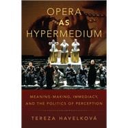 Opera as Hypermedium Meaning-Making, Immediacy, and the Politics of Perception