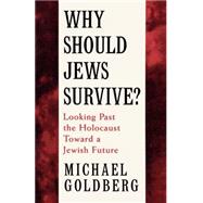 Why Should Jews Survive? Looking Past the Holocaust toward a Jewish Future