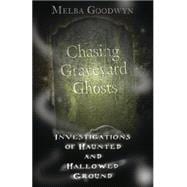 Chasing Graveyard Ghosts: Investigations of Haunted & Hallowed Ground