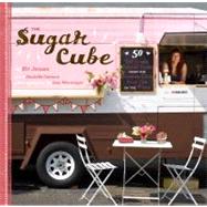 Sugar Cube 50 Deliciously Twisted Treats from the Sweetest Little Food Cart on the Planet