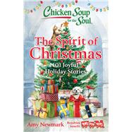 Chicken Soup for the Soul: The Spirit of Christmas 101 Joyful Holiday Stories