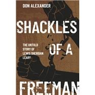 Shackles of a Freeman The Untold Story of Lewis Sheridan Leary