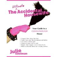 The Ultimate Accidental Housewife: Your Guide to a Clean-enough House