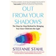 Out From Your Shadows The Step-by-Step Method for Bringing Your Inner Child into the Light