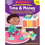 Play & Learn Math: Time & Money Learning Games and Activities to Help Build Foundational Math Skills