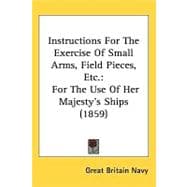 Instructions for the Exercise of Small Arms, Field Pieces, Etc : For the Use of Her MajestyÆs Ships (1859)
