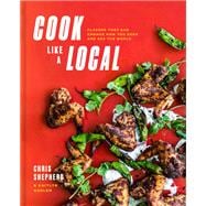 Cook Like a Local Flavors That Can Change How You Cook and See the World: A Cookbook
