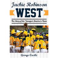 Jackie Robinson West The Triumph and Tragedy of America’s Favorite Little League Team