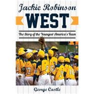 Jackie Robinson West The Triumph and Tragedy of America’s Favorite Little League Team,9781630761264