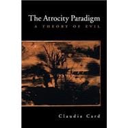 The Atrocity Paradigm A Theory of Evil