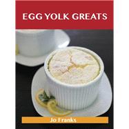 Egg Yolk Greats: Delicious Egg Yolk Recipes, the Top 100 Egg Yolk Recipes