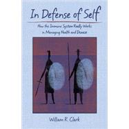 In Defense of Self How the Immune System Really Works in Managing Health and Disease