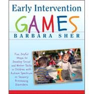 Early Intervention Games Fun, Joyful Ways to Develop Social and Motor Skills in Children with Autism Spectrum or Sensory Processing Disorders