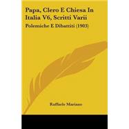 Papa, Clero E Chiesa in Italia V6, Scritti Varii : Polemiche E Dibattiti (1903)