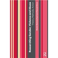 Researching Gender, Violence and Abuse: Theory, Methods, Action