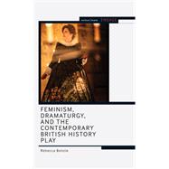 Feminism, Dramaturgy, and the Contemporary British History Play