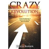 Crazy Revolution: Living Outrageously in Faith for the One Who Gave Everything