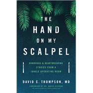The Hand on My Scalpel Humorous & Heartbreaking Stories from a Jungle Operating Room