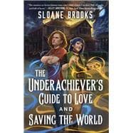 The Underachiever's Guide to Love and Saving the World A Novel,9781668081266