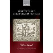 Shakespeare's Unreformed Fictions