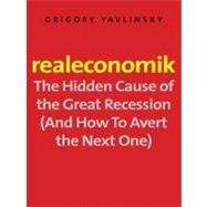 Realeconomik; The Hidden Cause of the Great Recession (And How to Avert the Next One)