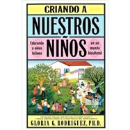 Criando a Nuestros Ninos (Raising Nuestros Ninos) Educando a Ninos Latinos en un Mundo Bicultural (Bringing Up Latino Children in a Bicultural World)