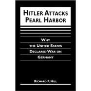 Hitler Attacks Pearl Harbor: Why the United States Declared War on Germany
