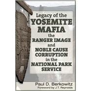 Legacy of the Yosemite Mafia The Ranger Image and Noble Cause Corruption in the National Park Service