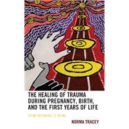 The Healing of Trauma during Pregnancy, Birth, and the First Years of Life From Dreaming to Being