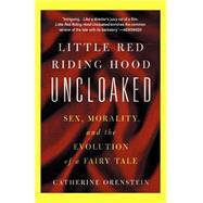 Little Red Riding Hood Uncloaked Sex, Morality, And The Evolution Of A Fairy Tale