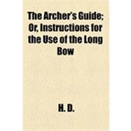The Archer's Guide: Instructions for the Use of the Long Bow
