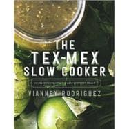 The Tex-Mex Slow Cooker 100 Delicious Recipes for Easy Everyday Meals