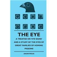 The Eye - A Treatise On 'Eye Signs' And A Study Of The Eyes Of Great Families Of Homing Pigeons