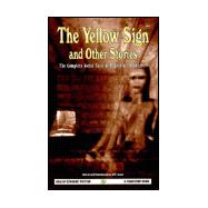 The Yellow Sign and Other Stories: The Complete Weird Tales of Robert W. Chambers