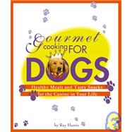 Gourmet Cooking for Dogs : Healthy Meals and Tasty Snacks for the Canine in Your Life
