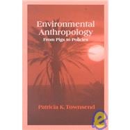 Environmental Anthropology : From Pigs to Policies