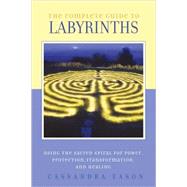 The Complete Guide to Labyrinths Tapping the Sacred Spiral for Power, Protection, Transformation, and Healing