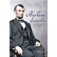 The Battles That Made Abraham Lincoln: How Lincoln Mastered His Enemies to Win the Civil War, Free the Slaves, and Preserve the Union