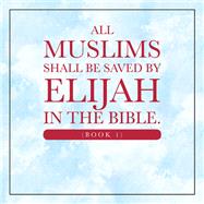 All Muslims shall be saved by Elijah in the Bible. (Book 1)